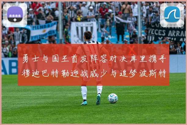 勇士与国王首发阵容对决库里携手穆迪巴特勒迎战威少与追梦波斯特