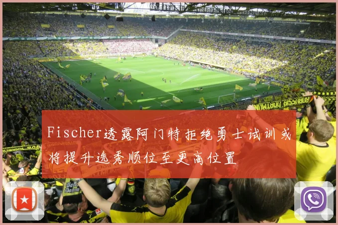 Fischer透露阿门特拒绝勇士试训或将提升选秀顺位至更高位置